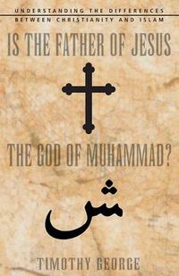 Cover image for Is the Father of Jesus the God of Muhammad?: Understanding the Differences between Christianity and Islam