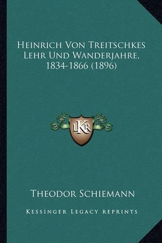 Heinrich Von Treitschkes Lehr Und Wanderjahre, 1834-1866 (1896)