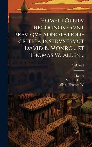 Cover image for Homeri Opera; recognovervnt breviqve adnotatione critica instrvxervnt David B. Monro .. et Thomas W. Allen ..