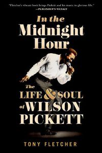 Cover image for In the Midnight Hour: The Life and Soul of Wilson Pickett
