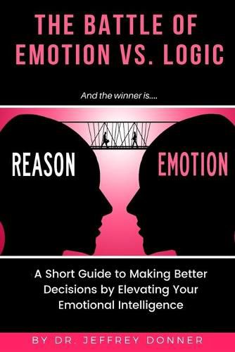 Cover image for Reasons vs. Emotion: A Short Guide to Making Better Decisions by Elevating Your Emotional Intelligence