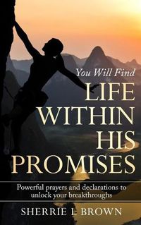 Cover image for Life Within His Promises: Powerful Prayers and Declarations to Unlock Your Breakthroughs