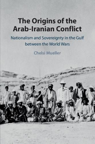 Cover image for The Origins of the Arab-Iranian Conflict: Nationalism and Sovereignty in the Gulf between the World Wars