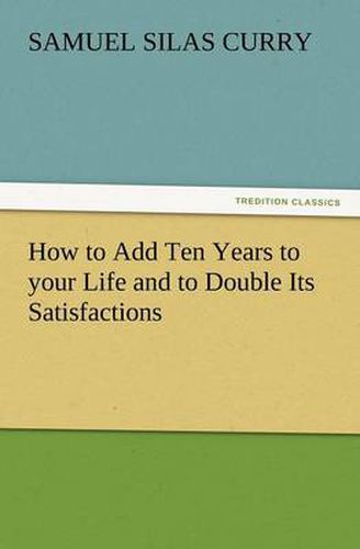 Cover image for How to Add Ten Years to Your Life and to Double Its Satisfactions