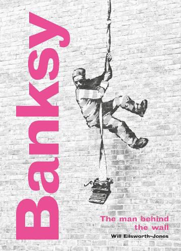 Cover image for Banksy: The Man behind the Wall: Revised and Illustrated Edition