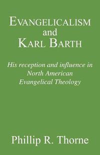 Cover image for Evangelicalism and Karl Barth: His Reception and Influence in North American Evangelical Theology