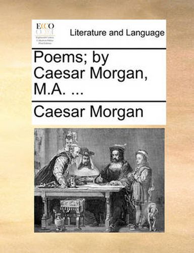 Cover image for Poems; By Caesar Morgan, M.A. ...