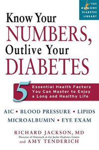 Cover image for Know Your Numbers, Outlive Your Diabetes: 5 Essential Health Factors You Can Master to Enjoy a Long and Healthy Life