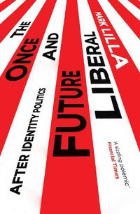 Cover image for The Once and Future Liberal: After Identity Politics