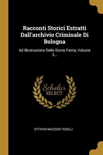 Cover image for Racconti Storici Estratti Dall'archivio Criminale Di Bologna