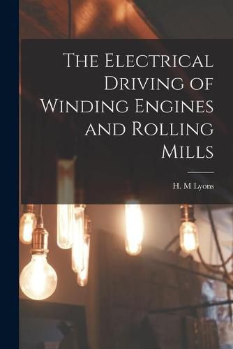 Cover image for The Electrical Driving of Winding Engines and Rolling Mills [microform]