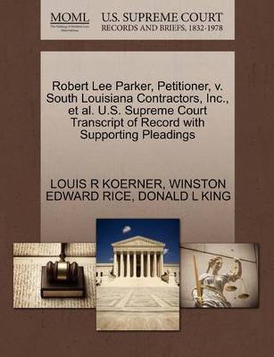 Cover image for Robert Lee Parker, Petitioner, V. South Louisiana Contractors, Inc., et al. U.S. Supreme Court Transcript of Record with Supporting Pleadings