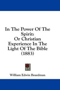 Cover image for In the Power of the Spirit: Or Christian Experience in the Light of the Bible (1883)