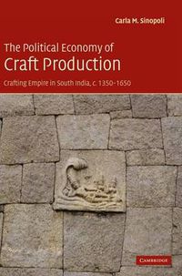 Cover image for The Political Economy of Craft Production: Crafting Empire in South India, c.1350-1650