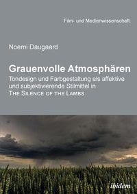 Cover image for Grauenvolle Atmosph ren. Tondesign und Farbgestaltung als affektive und subjektivierende Stilmittel in THE SILENCE OF THE LAMBS