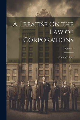 Cover image for A Treatise On the Law of Corporations; Volume 1