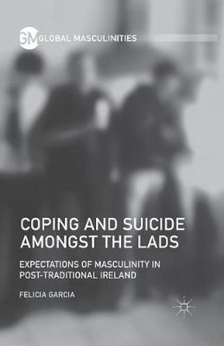 Cover image for Coping and Suicide amongst the Lads: Expectations of Masculinity in Post-Traditional Ireland