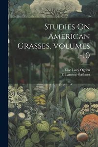 Cover image for Studies On American Grasses, Volumes 1-10