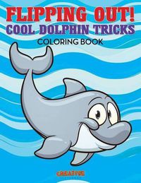 Cover image for Flipping Out! Cool Dolphin Tricks Coloring Book