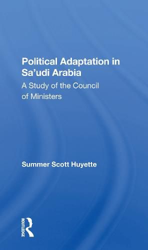 Cover image for Political Adaptation in Sa'udi Arabia: A Study of the Council of Ministers