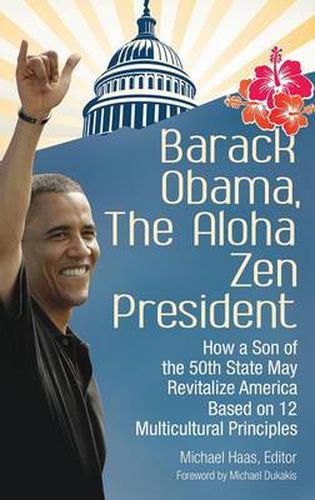 Barack Obama, The Aloha Zen President: How a Son of the 50th State May Revitalize America Based on 12 Multicultural Principles