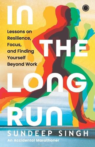 Cover image for In the Long Run: Lessons on Resilience, Focus, and Finding Yourself Beyond Work