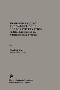 Cover image for Transfer Pricing and Valuation in Corporate Taxation: Federal Legislation vs. Administrative Practice