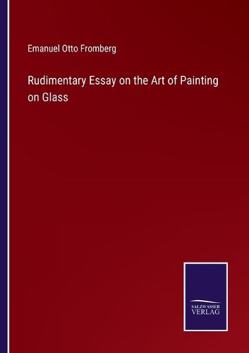 Cover image for Rudimentary Essay on the Art of Painting on Glass