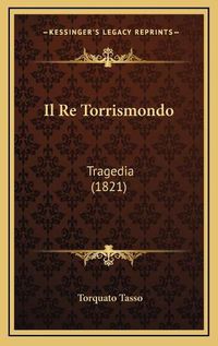 Cover image for Il Re Torrismondo: Tragedia (1821)