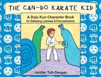Cover image for The Can-Do Karate Kid: A Dojo Kun Character Book On Defeating Laziness and Procrastination