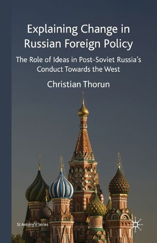 Cover image for Explaining Change in Russian Foreign Policy: The Role of Ideas in POST-SOVIET Russia's Conduct towards the West