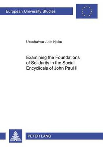 Cover image for Examining the Foundations of Solidarity in the Social Encyclicals of John Paul II