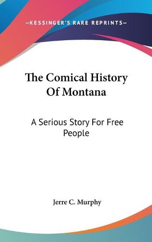 Cover image for The Comical History of Montana: A Serious Story for Free People