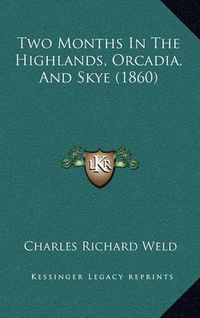 Cover image for Two Months in the Highlands, Orcadia, and Skye (1860)