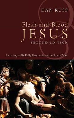 Cover image for Flesh-And-Blood Jesus, Second Edition: Learning to Be Fully Human from the Son of Man