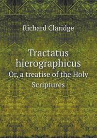 Cover image for Tractatus Hierographicus Or, a Treatise of the Holy Scriptures