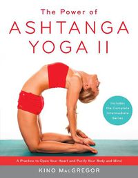 Cover image for The Power of Ashtanga Yoga II: The Intermediate Series: A Practice to Open Your Heart and Purify Your Body and Mind