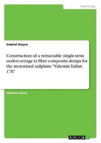 Cover image for Construction of a Retractable Single-Strut Undercarriage in Fiber Composite Design for the Motorized Sailplane Valentin Taifun 17e