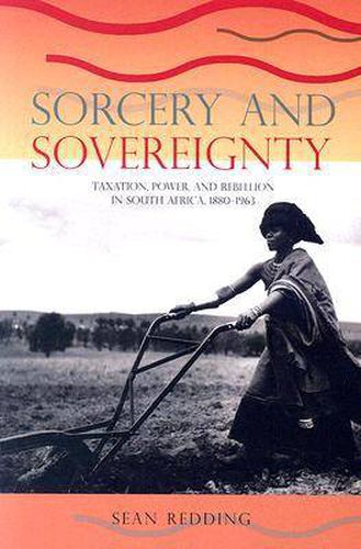 Cover image for Sorcery and Sovereignty: Taxation, Power, and Rebellion in South Africa, 1880-1963