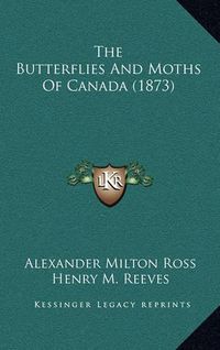 Cover image for The Butterflies and Moths of Canada (1873)