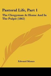 Cover image for Pastoral Life, Part 1: The Clergyman At Home And In The Pulpit (1862)