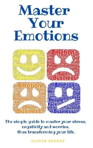 Cover image for Master your emotions: The simple guide to master your stress, negativity and worries, thus transforming your life.