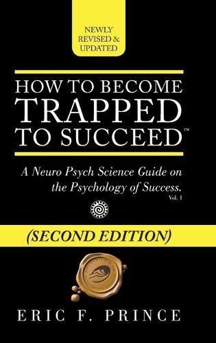 Cover image for How to Become Trapped to Succeed: A Neuro Psych Science Guide on the Psychology of Success