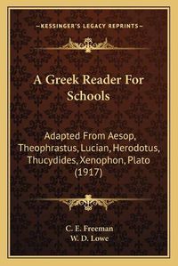 Cover image for A Greek Reader for Schools: Adapted from Aesop, Theophrastus, Lucian, Herodotus, Thucydides, Xenophon, Plato (1917)