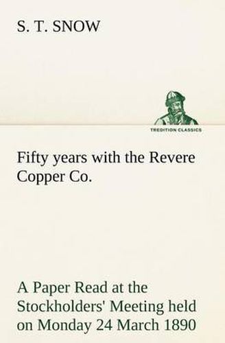 Cover image for Fifty years with the Revere Copper Co. A Paper Read at the Stockholders' Meeting held on Monday 24 March 1890