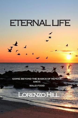 Cover image for Eternal life: Going Beyond the Basics of Repentance: Solid Food