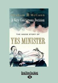 Cover image for A Very Courageous Decision: The Inside Story of Yes Minister