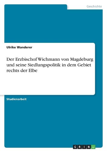 Cover image for Der Erzbischof Wichmann von Magdeburg und seine Siedlungspolitik in dem Gebiet rechts der Elbe