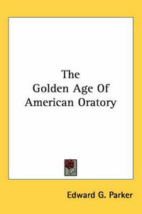 Cover image for The Golden Age of American Oratory