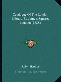 Cover image for Catalogue of the London Library, St. Jame's Square, London (1888)